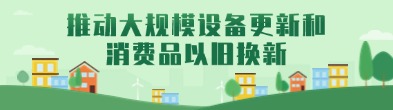 推動(dòng)大規(guī)模設(shè)備更新和消費(fèi)品以舊換新